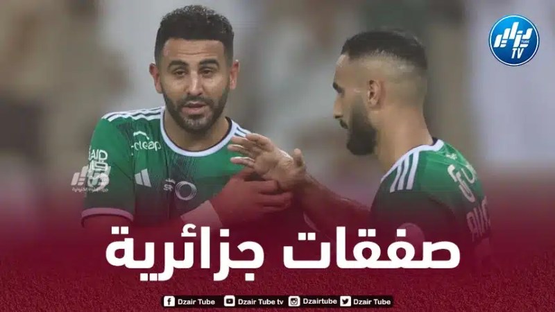 بعد محرز…إدارة الأهلي السعودي تخطط لضم ثنائي جزائري