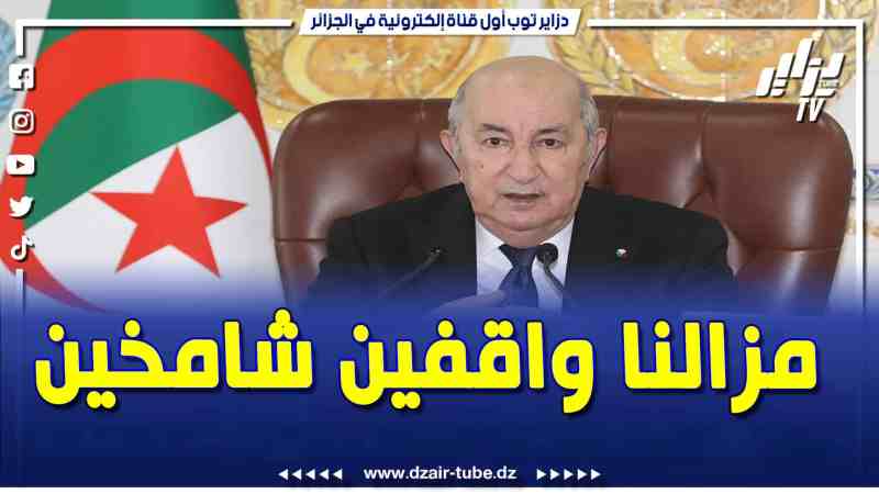 فيديو دزاير توب: الرئيس تبون يفحم المتربصين بالجزائر..”مزلنا واقفين شامخين وماعياو يقولوا دوك هنا يطيحوا”
