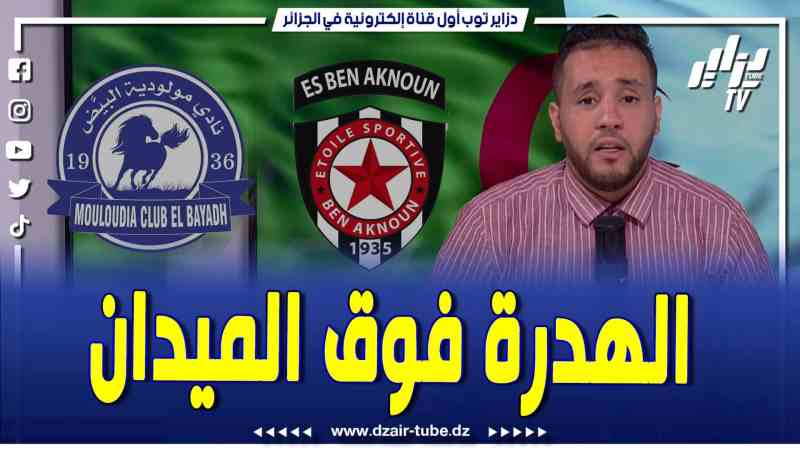 فيديو دزاير توب: شاهد واش قال الصحفي نزبم قاضي عن مباراة البيض وبن عكنون