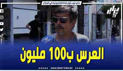 فيديو دزاير توب: أصبح الزواج مكلف جداً في المجتمع الجزائري على الأقل مئة مليون ومع لخر ما يكملوش