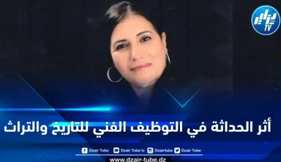 أثر الحداثة في التوظيف الفني للتاريخ والتراث… بقلم صبحة بغورة