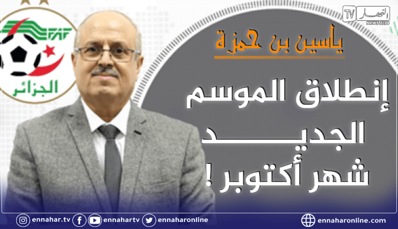 بن حمزة يكشف عن موعد إنطلاق الموسم الكروي الجديد 2021-2022