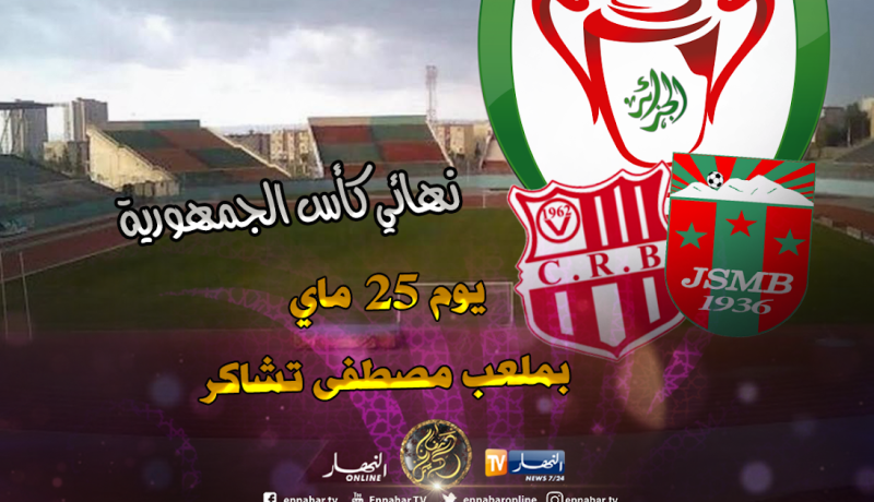 نهائي كأس الجمهورية يوم 25 ماي بملعب التشاكر