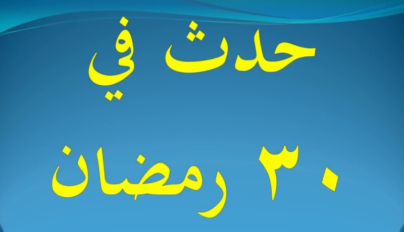 التاريخ الإسلامي.. حدث في 30 رمضان