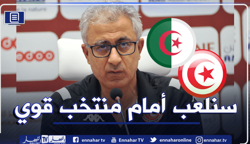 مدرب المنتخب التونسي: ” المنتخب الجزائري يستحق سلسلة الإنتصارات المتتالية التي يحققها”