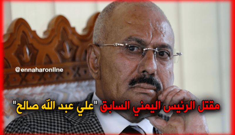 بالفيديو مقتل الرئيس اليمني السابق علي عبد الله صالح
