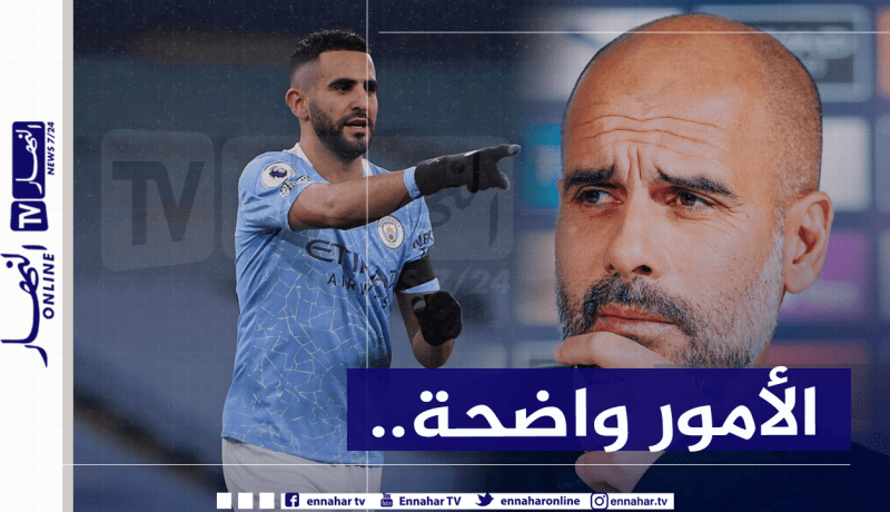 تصريحات “غوارديولا” تضع “محرز” أمام الأمر الواقع !