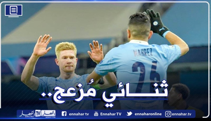“السيتي”:”محرز ودي بروين يُزاحمان الثنائي التاريخي لريال مدريد”