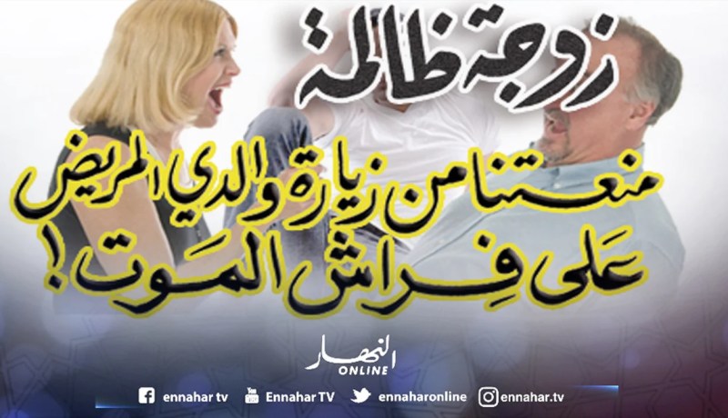 زوجة ظالمة منعتنا من زيارة والدي المريض على فراش الموت!