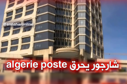 “شارجور” يحرق المديرية العامة لمؤسسة البريد بباب الزوار