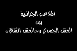 الملاعب الجزائرية بين العنف الجسدي والعنف الثقافي