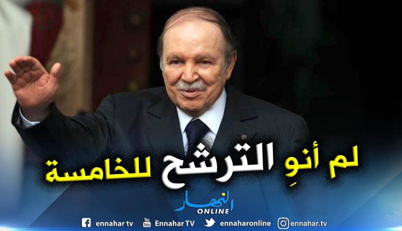 بوتفليقة: لم أنوِ قط الترشح لعهدة خامسة وحالتي الصحية وسني لا يتيحان ذلك