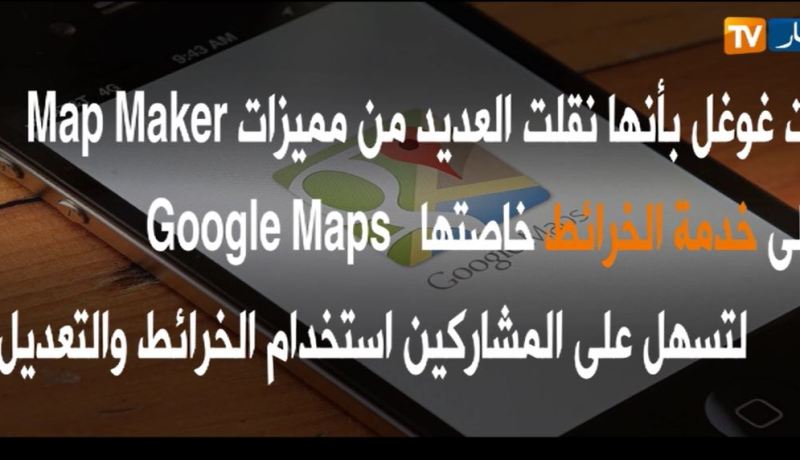 غوغل تغلق رسميا أداة MAP MAKER لخدمة الخرائط  GOOGLE MAPS