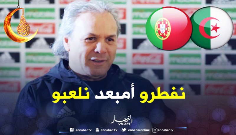 ماجر يطلب تأجيل ودية البرتغال إلى مابعد الإفطار !