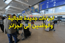 اجراءات جديدة للجالية والوافدين إلى الجزائر