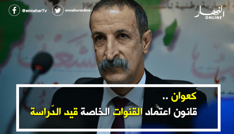 كعوان: قانون اعتماد القنوات الخاصة قيد الدّراسة