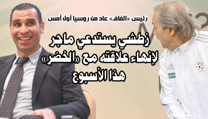 زطشي يستدعي ماجر لإنهاء علاقته مع «الخضر» هذا الأسبوع