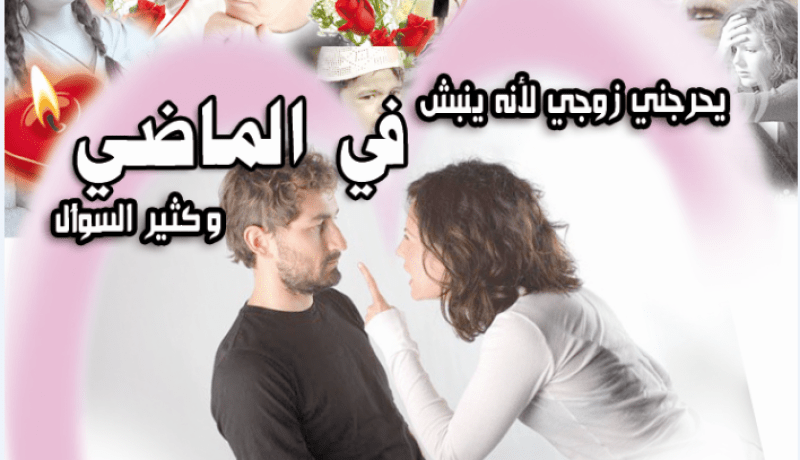 يحرجني زوجي لأنه ينبش الماضي وكثير السؤال