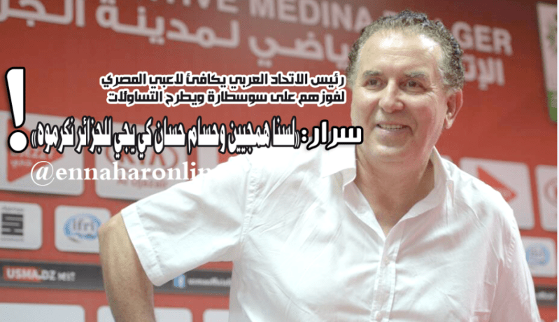 سرار: «لسنا همجيين وحسام حسان كي يجي للجزائر نكرموه»!