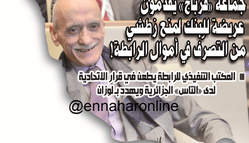 جماعة «قرباج» يقدّمون عريضة للبنك لمنع زطشي من التصرّف في أموال الرابطة!