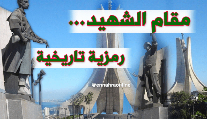 مقام الشهيد ..رمزية تاريخية تخلّد جهاد الشعب الجزائري ومقاومته