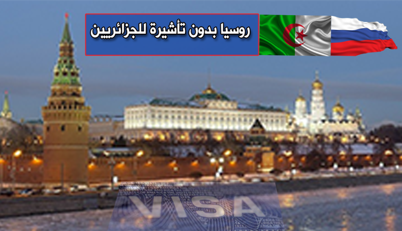 روسيا تبدأ إجراءات إلغاء “الفيزا” عن الجزائريين
