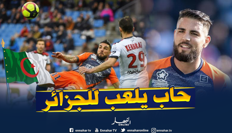 مفاجأة.. هدّاف “مونبوليي” يُريد اللعب للجزائر !!