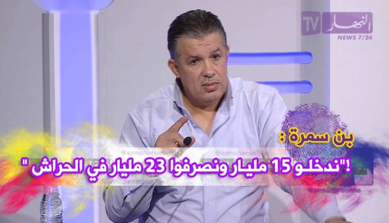 بالفيديو..بن سمرة: ” مدخول الحراش 15 مليار سنويا ..والمصروف 23 مليار” !