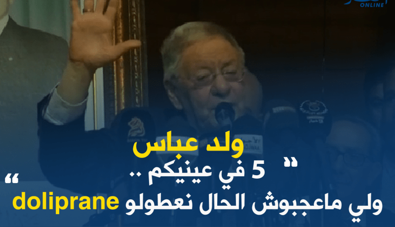 ولد عباس:”5 في عينيكم ..ولي ماعجبوش الحال نعطولو doliprane “