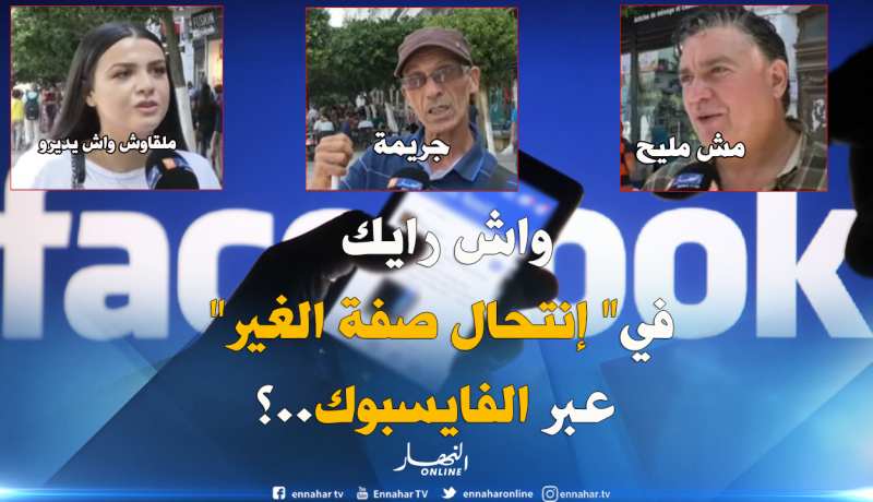 شاهد رأي الجزائريين بخصوص إنتحال صفة الغير عبر الفايسبوك
