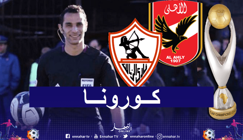 هذه حقيقة إصابة الحكم الجزائري بفيروس كورونا قبل نهائي القرن