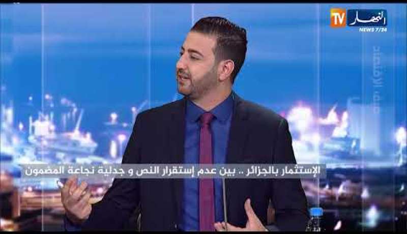 ضيف الإقتصاد: الإستثمار بالجزائر..بين عدم إستقرار النص و جدلية نجاعة ومضمون