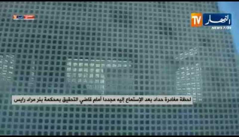 لحظة مغادرة “حداد” بعد الإستماع إليه مجددا أمام قاضي التحقيق بمحكمة بئر مراد رايس