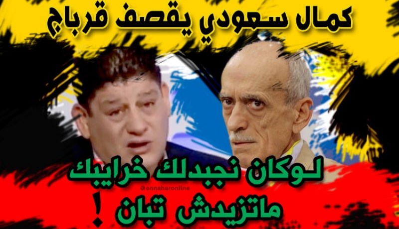 كمال سعودي:”قرباج لوكان نجبدلو خرايبو.. مايزيدش يبان”