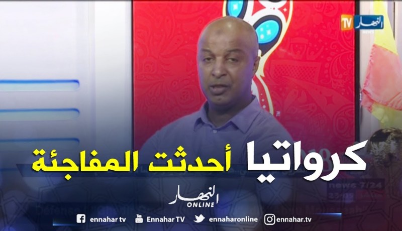 عبد اللاوي: المنتخب الكرواتي أحدث المفاجئة بوصوله إلى النهائي