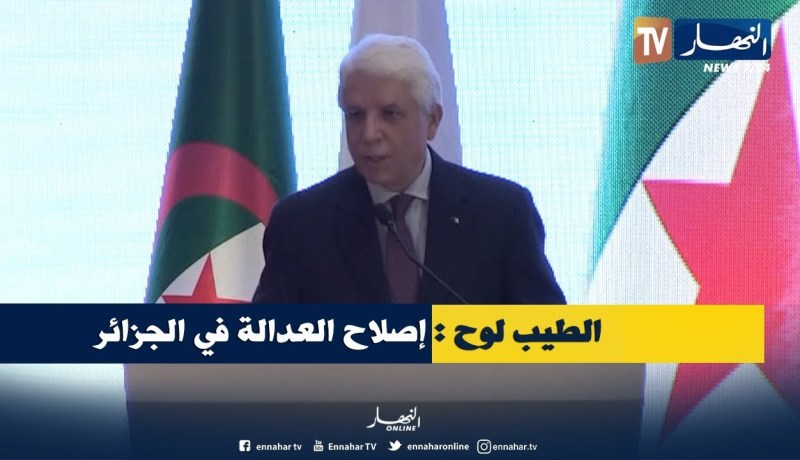 الطيب لوح : ” قبل 20 سنة بدأت عملية إصلاح العدالة في الجزائر بعناية الرئيس بوتفليقة !! “