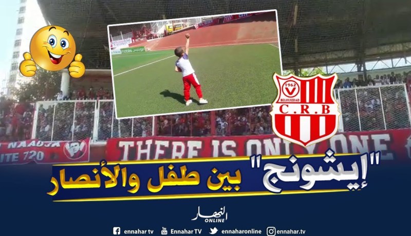 شاهد.. “إيشونج” رائع بين طفل وأنصار شباب بلوزداد في ملعب 20 أوت !!