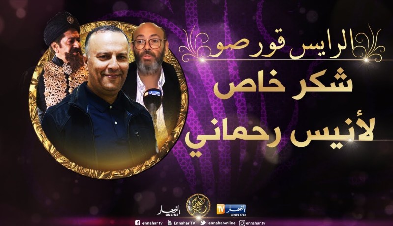 المخرج الكبيرالمصري عادل أديب: أنيس رحماني أعاد الحياة لنفوس فريق “الرايس قورصو”