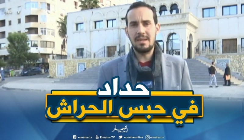 من محكمة بئرمراد رايس: “تحويل علي حداد الى سجن الحراش بعد سماع أقواله أمام قاضي التحقيق”