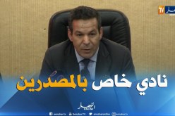 جلاب: لقد أصبح لدينا اليوم نادي خاص بالمصدرين وهذا في حد ذاته إنجاز كبير