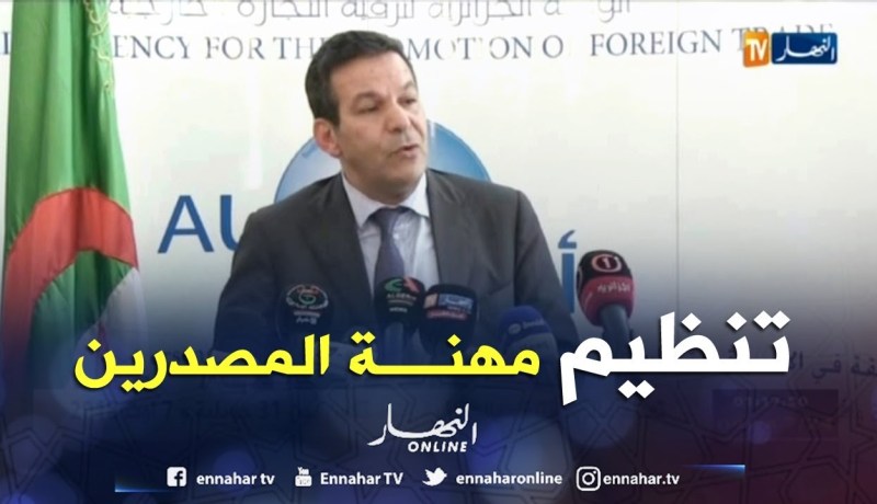 جلاب: ستتم عملية تنظيم كلي لصندوق دعم المصدرين ومهنة المصدر ستخضع لإعتماد وزارة التجارة والجمارك