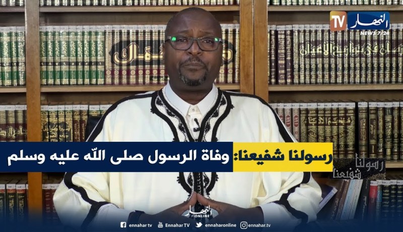 رسولنا شفيعنا: وفاة الرسول صلى الله عليه وسلم و إنتقاله إلى الرفيق الأعلى