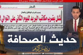 حديث الصحافة:  شلل يضرب مكاتب البريد لليوم الثاني على التوالي !