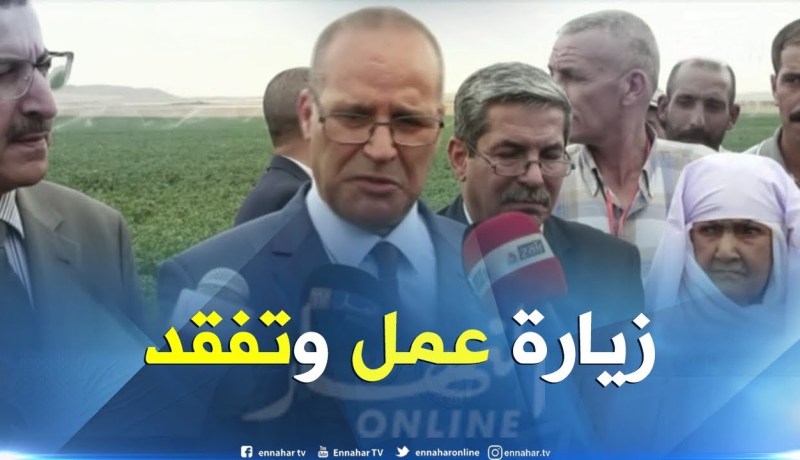 الأغواط/ وزير الفلاحة في زيارة عمل وتفقد لمشاريع قطاعه