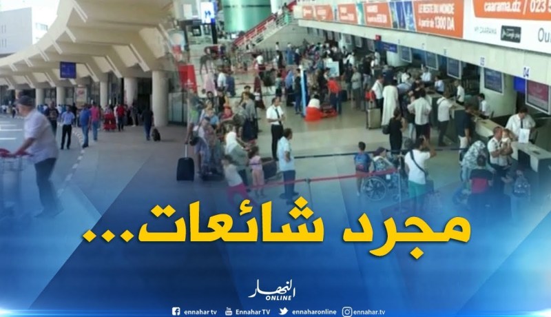 مطار هواري بومدين : شائعات الهروب تسقط ..الوضع بالمطارلا علاقة له بالكوليرا