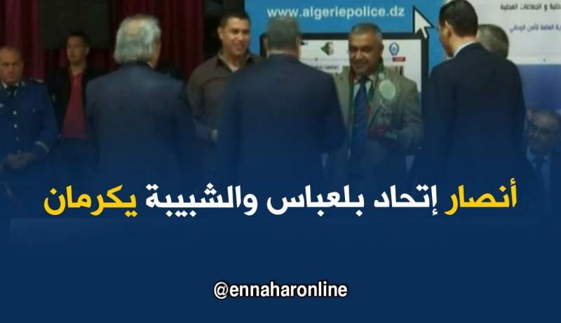 المديرية العامة للأمن الوطني تكرم لجان أنصار إتحاد بلعباس وشبيبة القبائل