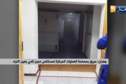 وهران : حريق بمصلحة العمليات المركزة لمستشفى مجبر تامي بعين الترك