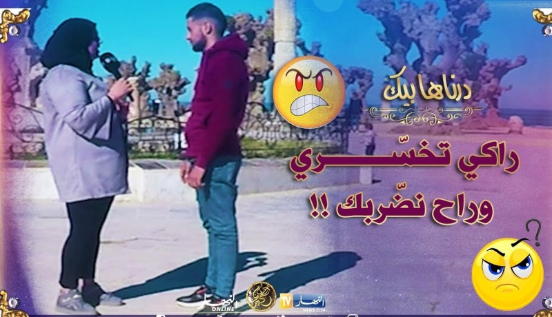 درناها بيك: لوكان جيتي راجل نعطيك بكف ڤاع واش كاين..خسارة جيتي طفلة ..خرجاتو من عقلو