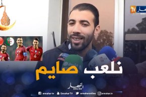 بلخيثر: “أنا نلعب صايم.. وكل واحد يتحمل مسؤوليته”
