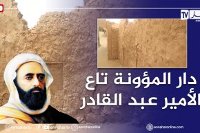 “شاهد دار المؤونة الخاصة بالأمير عبد القادر في الجلفة..”مكان و محطة شاهدة على تاريخ و بطولاته